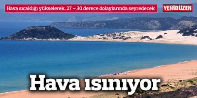 Hava sıcaklığı yükselerek, 27 – 30 derece dolaylarında seyredecek