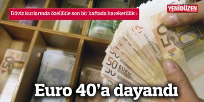 Euro 40’a dayandı