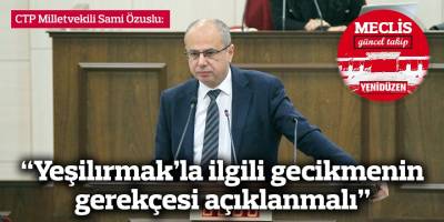 “Yeşilırmak’la ilgili gecikmenin gerekçesi açıklanmalı”