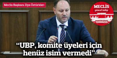 “UBP, komite üyeleri için henüz isim vermedi”