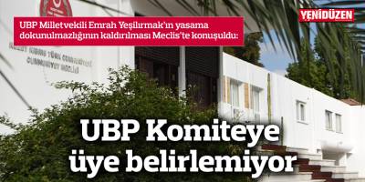 UBP Komiteye üye belirlemiyor