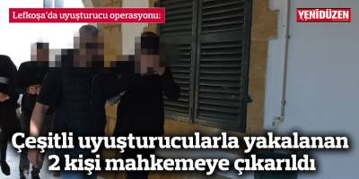 Çeşitli uyuşturucularla yakalanan  2 kişi mahkemeye çıkarıldı