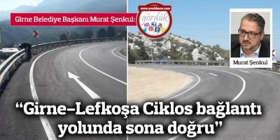 "Girne-Lefkoşa Ciklos bağlantı yolunda sona doğru"