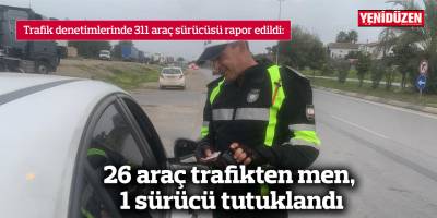 26 araç trafikten men, 1 sürücü tutuklandı