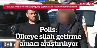 Polis: Ülkeye silah getirme amacı araştırılıyor