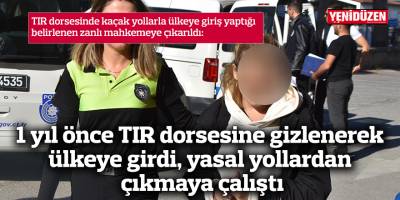 1 yıl önce TIR dorsesine gizlenerek girdi,  yasal yollardan çıkmaya çalıştı