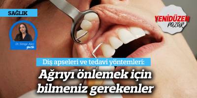 Diş apseleri ve tedavi yöntemleri: Ağrıyı önlemek için bilmeniz gerekenler