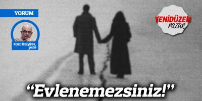 “Evlenemezsiniz!”