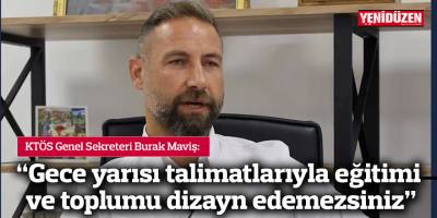 “Gece yarısı talimatlarıyla eğitimi ve toplumu dizayn edemezsiniz”