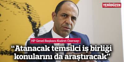 “Atanacak temsilci iş birliği konularını da araştıracak”