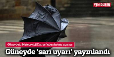 Güneyde 'sarı uyarı' yayınlandı
