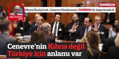 Cenevre’nin Kıbrıs değil Türkiye için anlamı var