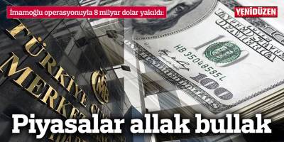 İmamoğlu operasyonuyla 8 milyar dolar yakıldı
