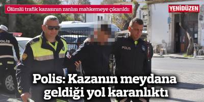 Polis: Kazanın meydana geldiği yol karanlıktı
