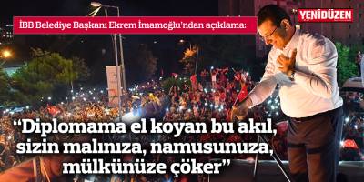 "Diplomama el koyan bu akıl, sizin malınıza, namusunuza, mülkünüze çöker"