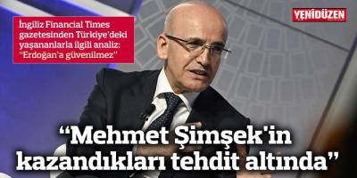 "Mehmet Şimşek'in kazandıkları tehdit altında"