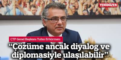 Erhürman: Çözüme ancak diyalog ve diplomasiyle ulaşılabilir