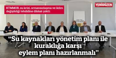 “Su kaynakları yönetim planı ile kuraklığa karşı eylem planı hazırlanmalı”