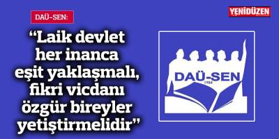 DAÜ-SEN: “Laik devlet her inanca eşit yaklaşmalı, fikri vicdanı özgür bireyler yetiştirmelidir”