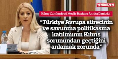 “Türkiye Avrupa sürecinin ve savunma politikasına katılımının Kıbrıs sorunundan geçtiğini anlamak zorunda”