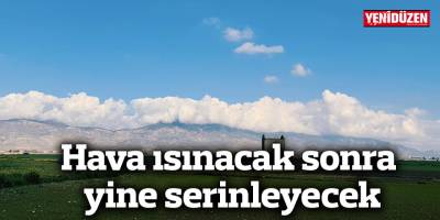 Hava ısınacak sonra yine serinleyecek