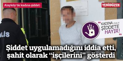 Şiddet uygulamadığını iddia etti, şahit olarak “işçilerini” gösterdi