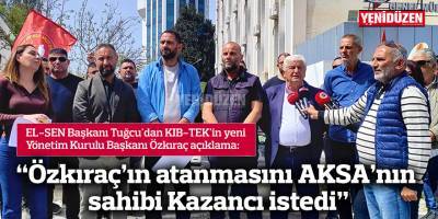 "Özkıraç'ın atanmasını AKSA'nın sahibi Kazancı istedi"