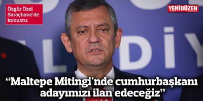 “Maltepe Mitingi'nde cumhurbaşkanı adayımızı ilan edeceğiz”