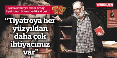 “Tiyatroya her yüzyıldan daha çok ihtiyacımız var”