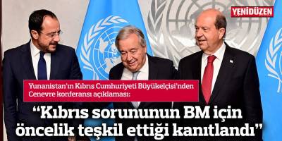 “Kıbrıs sorununun BM için öncelik teşkil ettiği kanıtlandı”