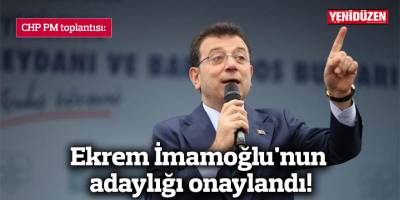 CHP PM toplantısı: Ekrem İmamoğlu'nun adaylığı onaylandı!