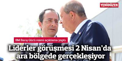 Liderler görüşmesi 2 Nisan ara bölgede gerçekleşiyor