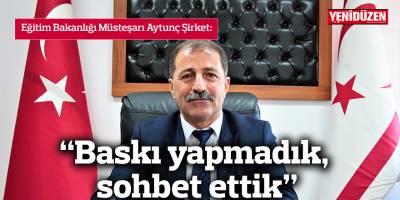 “Baskı yapmadık, sohbet ettik”