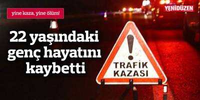 yine kaza, yine ölüm!