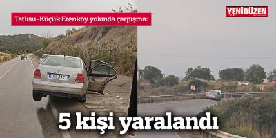 Tatlısu-Küçük Erenköy yolunda çarpışma: 5 kişi yaralandı