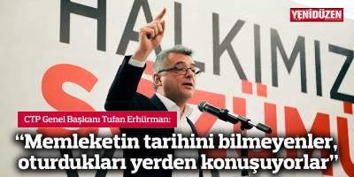 Erhürman: “Memleketin tarihini bilmeyenler, oturdukları yerden konuşuyorlar”