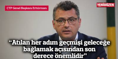 Erhürman: "Atılan her adım geçmişi geleceğe bağlamak açısından son derece önemlidir"