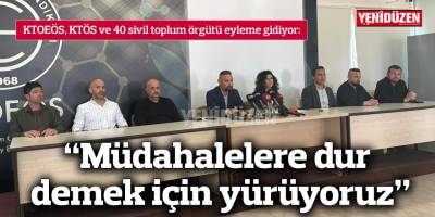 “Müdahalelere dur demek için yürüyoruz”