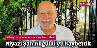 Niyazi Şah Aligüllü'yü kaybettik