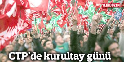 CTP'de kurultay günü