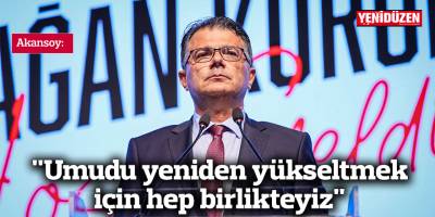 Akansoy: Umudu yeniden yükseltmek için hep birlikteyiz