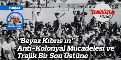“Beyaz Kıbrıs’ın” Anti-Kolonyal Mücadelesi ve Trajik Bir Son Üstüne
