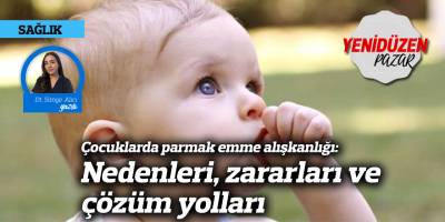 Çocuklarda parmak emme alışkanlığı: Nedenleri, zararları ve çözüm yolları