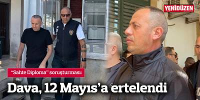 “Sahte diploma” davası 12 Mayıs’a ertelendi