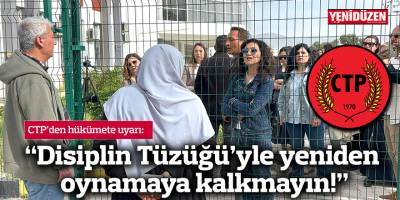 CTP: "Disiplin Tüzüğü’yle yeniden oynamaya kalkmayın!"
