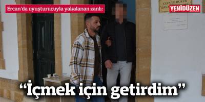 Ercan’da uyuşturucuyla yakalanan zanlı: “İçmek için getirdim”