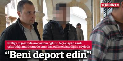 “Beni deport edin”