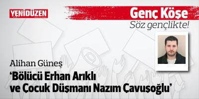 Bölücü Erhan Arıklı ve Çocuk Düşmanı Nazım Çavuşoğlu