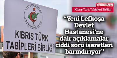 “Yeni Lefkoşa Devlet Hastanesi'ne dair açıklamalar ciddi soru işaretleri barındırıyor”