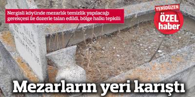 Mezarların yeri karıştı